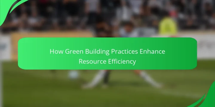 How Green Building Practices Enhance Resource Efficiency