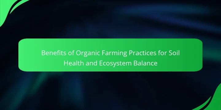 Benefits of Organic Farming Practices for Soil Health and Ecosystem Balance