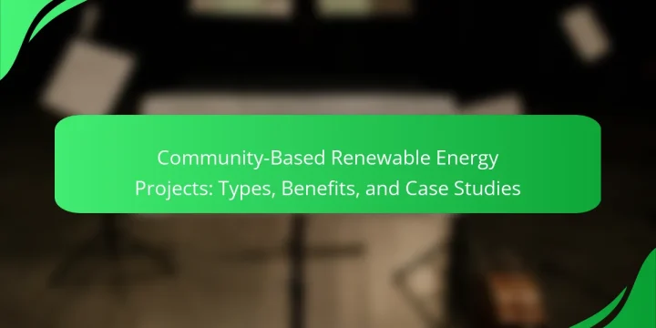 Community-Based Renewable Energy Projects: Types, Benefits, and Case Studies