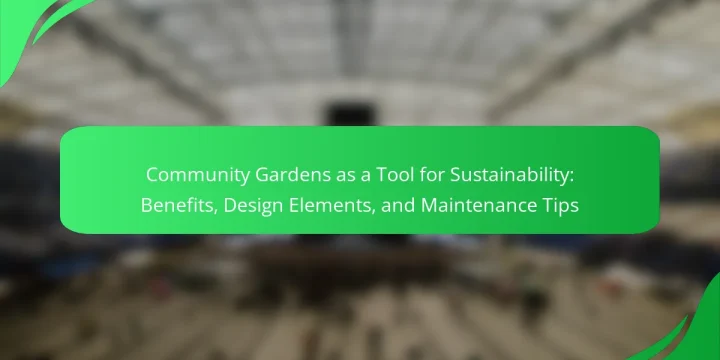 Community Gardens as a Tool for Sustainability: Benefits, Design Elements, and Maintenance Tips