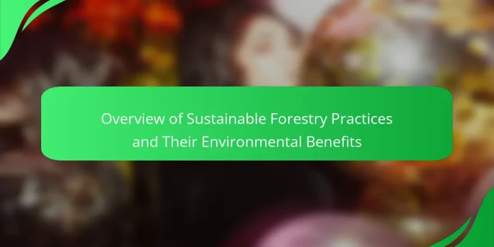 Overview of Sustainable Forestry Practices and Their Environmental Benefits