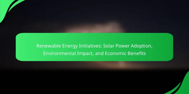 Renewable Energy Initiatives: Solar Power Adoption, Environmental Impact, and Economic Benefits