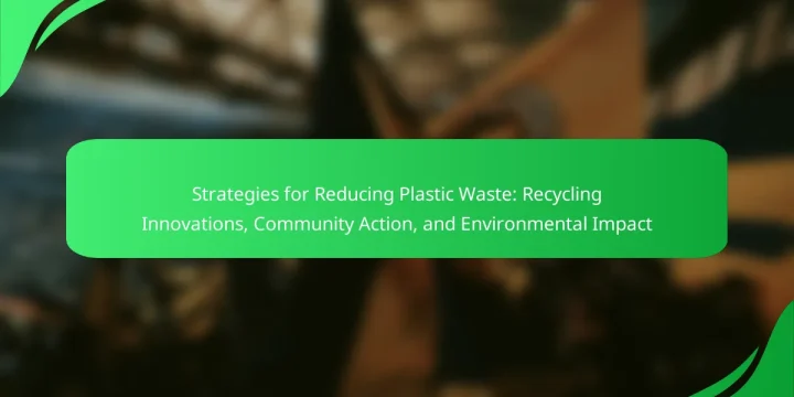 Strategies for Reducing Plastic Waste: Recycling Innovations, Community Action, and Environmental Impact