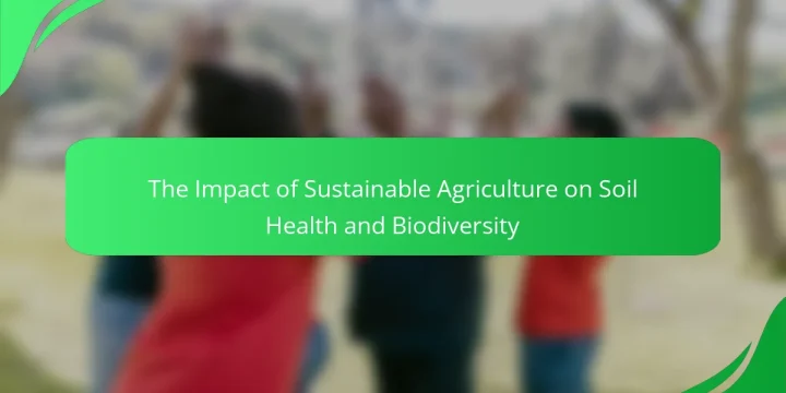 The Impact of Sustainable Agriculture on Soil Health and Biodiversity