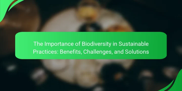 The Importance of Biodiversity in Sustainable Practices: Benefits, Challenges, and Solutions