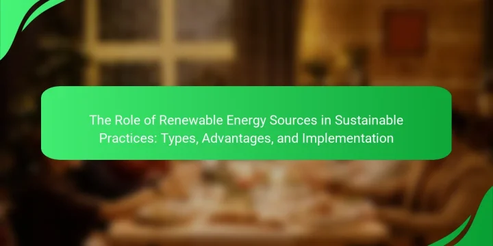 The Role of Renewable Energy Sources in Sustainable Practices: Types, Advantages, and Implementation