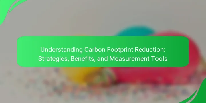 Understanding Carbon Footprint Reduction: Strategies, Benefits, and Measurement Tools