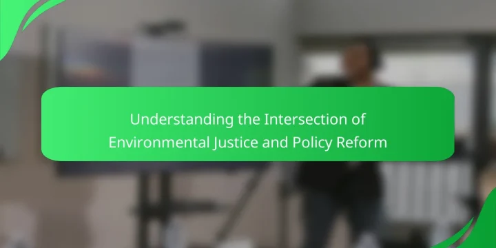 Understanding the Intersection of Environmental Justice and Policy Reform