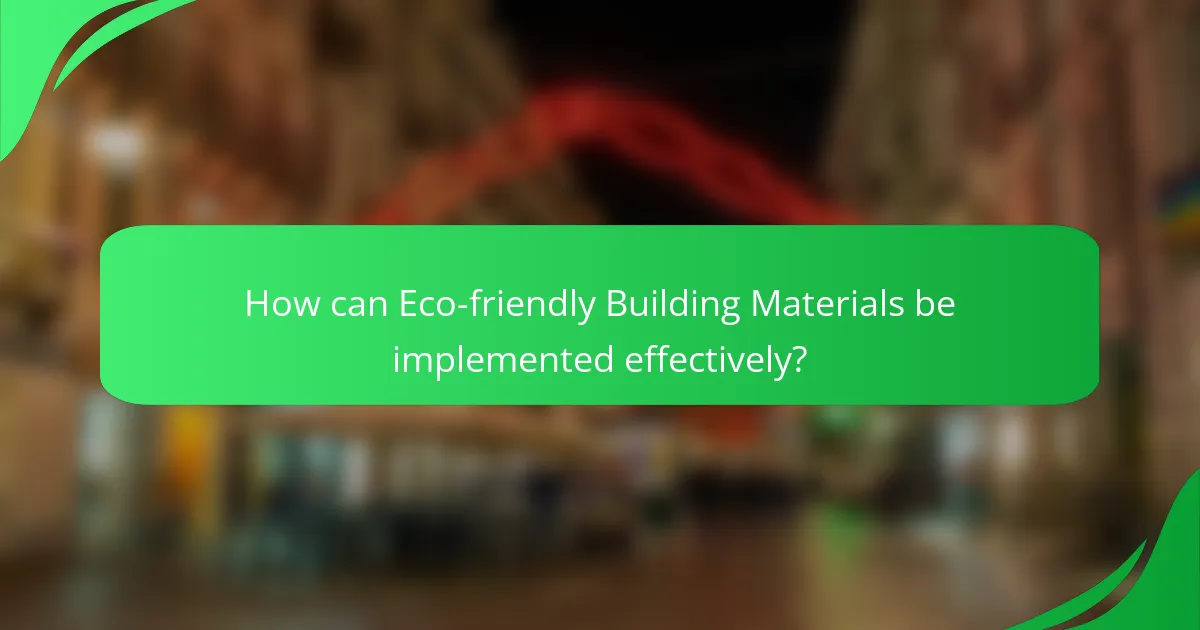 How can Eco-friendly Building Materials be implemented effectively?