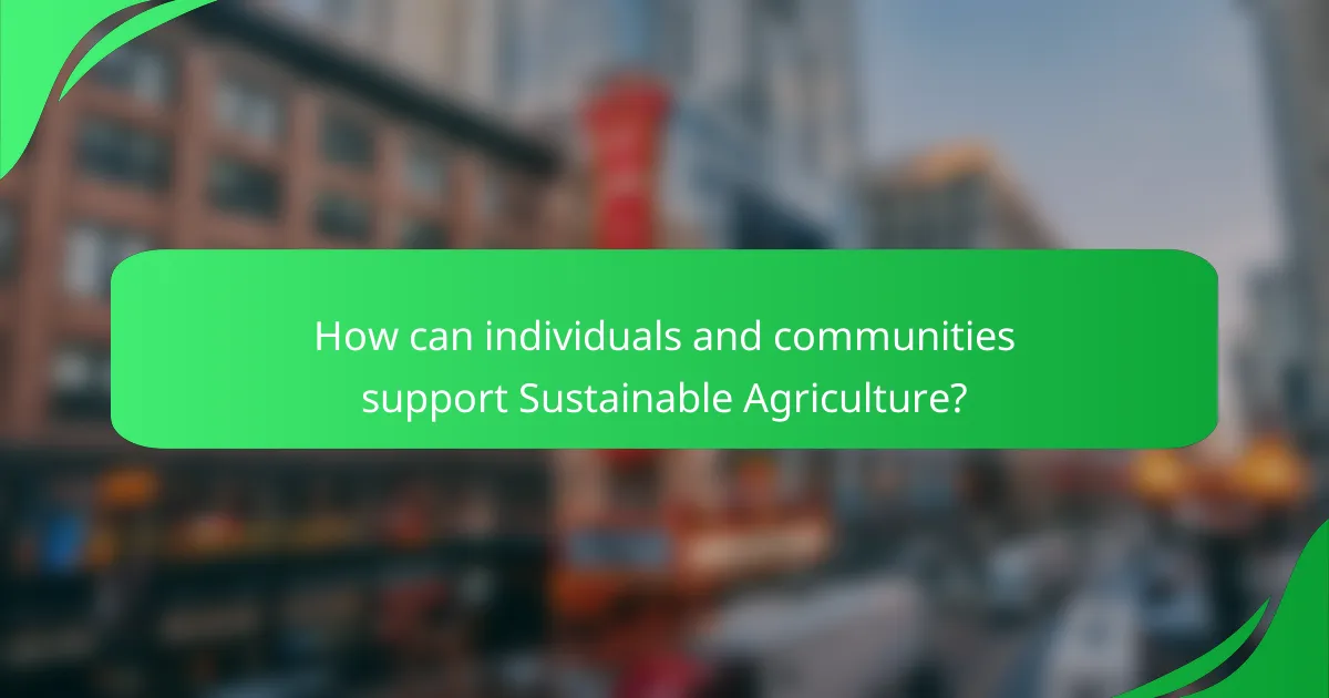 How can individuals and communities support Sustainable Agriculture?
