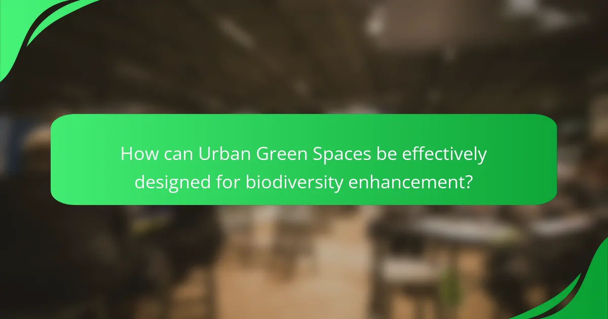 How can Urban Green Spaces be effectively designed for biodiversity enhancement?
