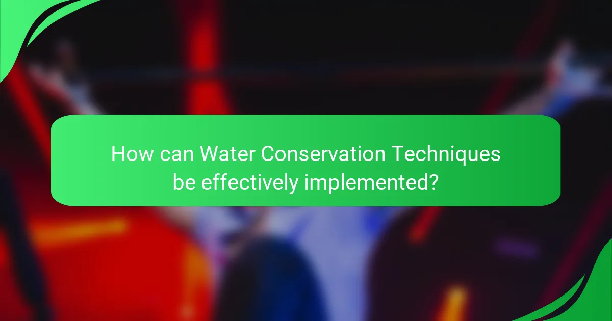 How can Water Conservation Techniques be effectively implemented?