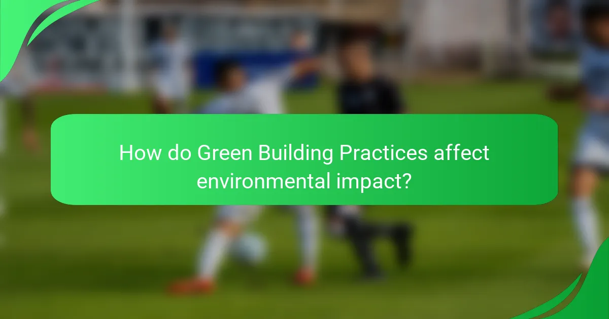 How do Green Building Practices affect environmental impact?
