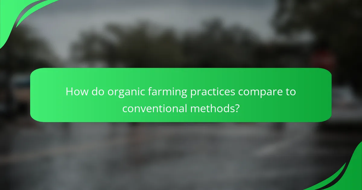 How do organic farming practices compare to conventional methods?