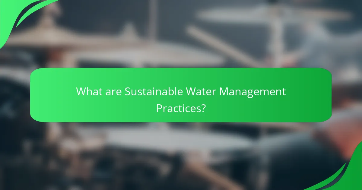 What are Sustainable Water Management Practices?