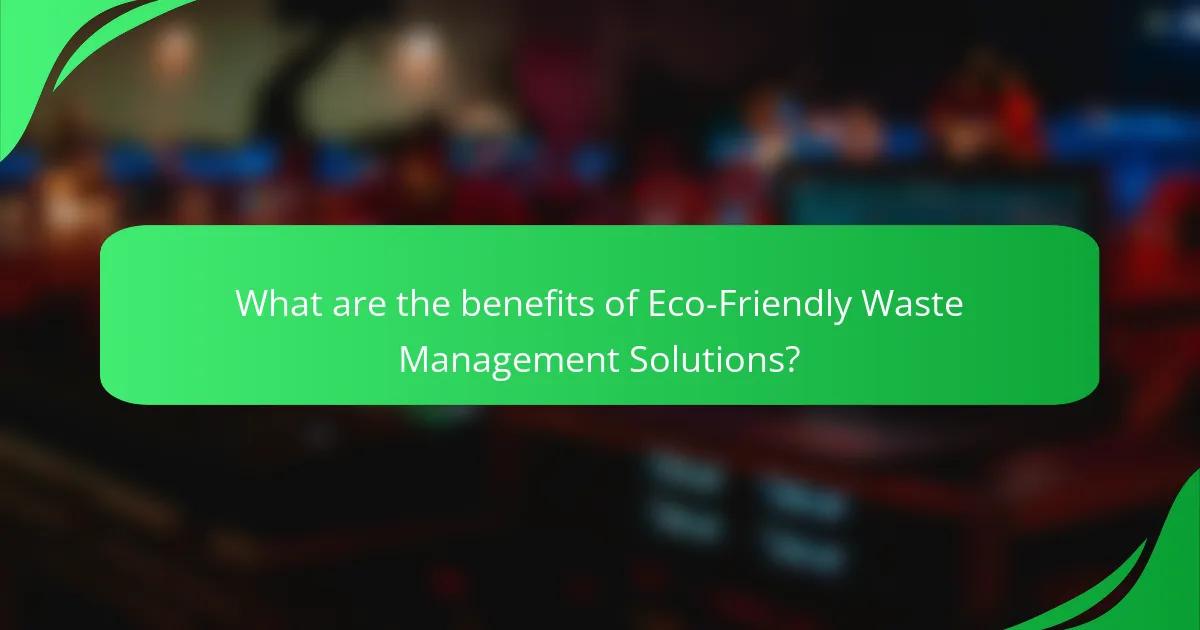 What are the benefits of Eco-Friendly Waste Management Solutions?
