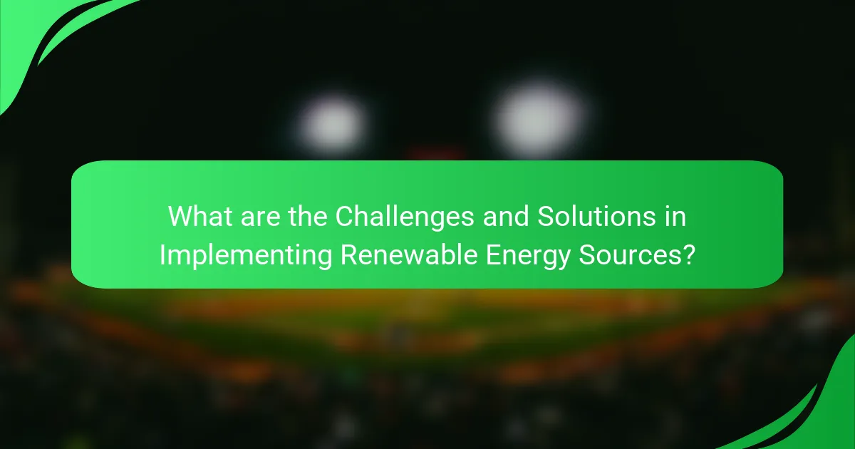 What are the Challenges and Solutions in Implementing Renewable Energy Sources?
