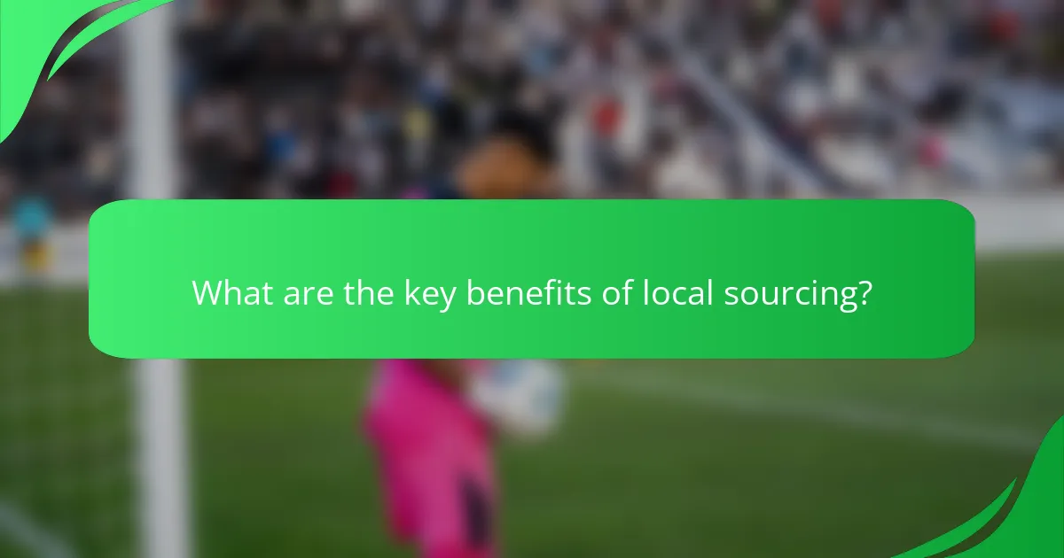 What are the key benefits of local sourcing?