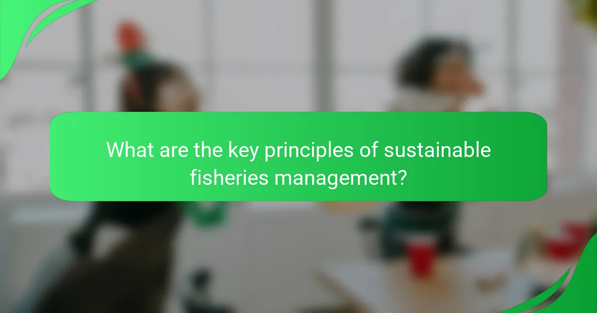 What are the key principles of sustainable fisheries management?