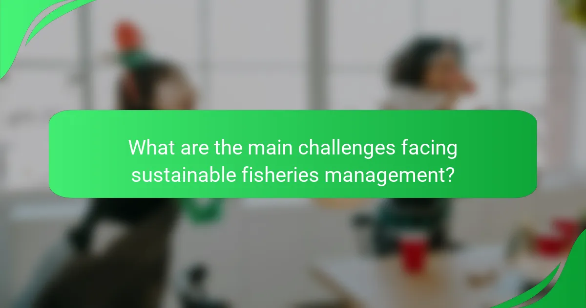 What are the main challenges facing sustainable fisheries management?