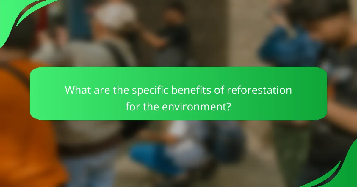 What are the specific benefits of reforestation for the environment?