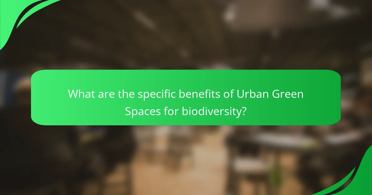 What are the specific benefits of Urban Green Spaces for biodiversity?