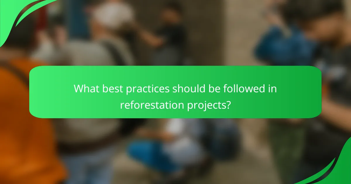 What best practices should be followed in reforestation projects?