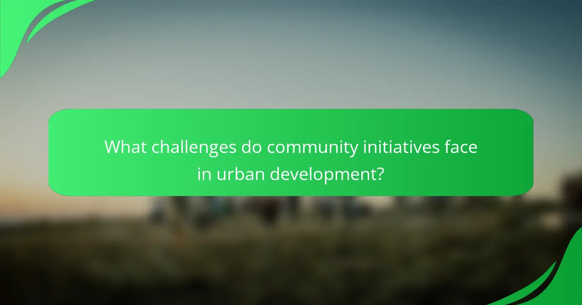 What challenges do community initiatives face in urban development?