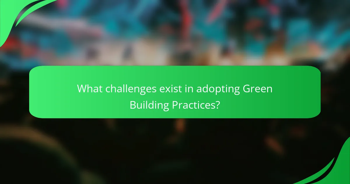 What challenges exist in adopting Green Building Practices?