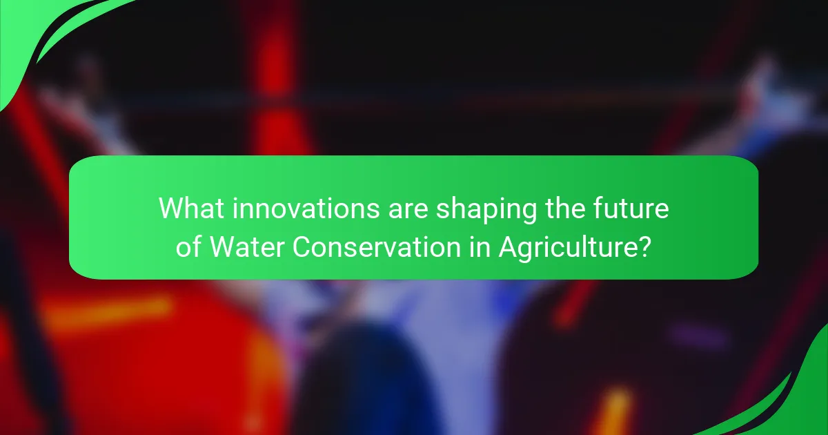 What innovations are shaping the future of Water Conservation in Agriculture?