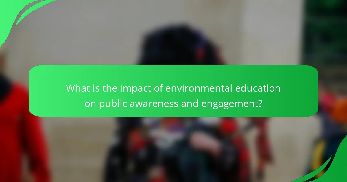 What is the impact of environmental education on public awareness and engagement?