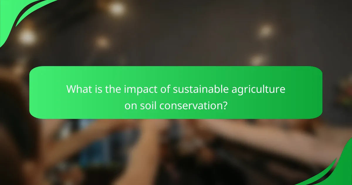 What is the impact of sustainable agriculture on soil conservation?