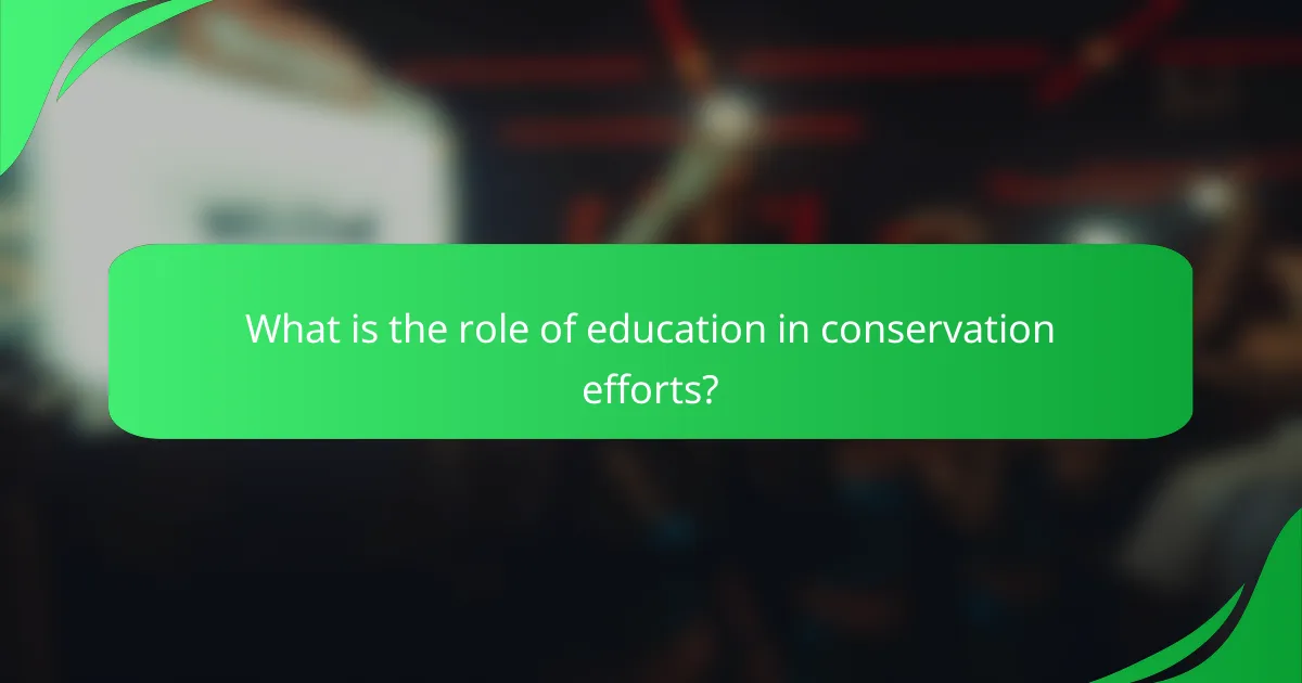 What is the role of education in conservation efforts?