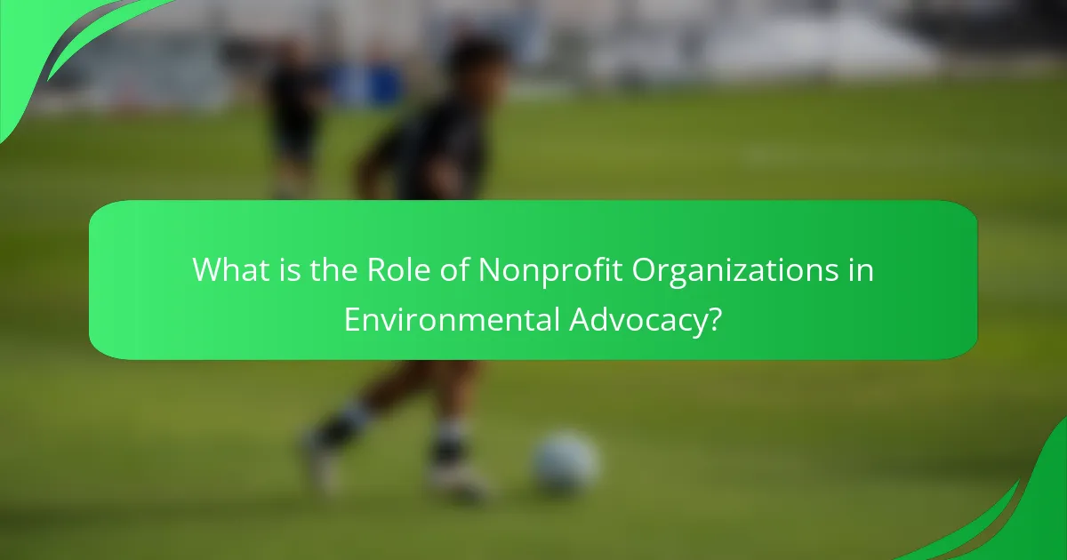 What is the Role of Nonprofit Organizations in Environmental Advocacy?