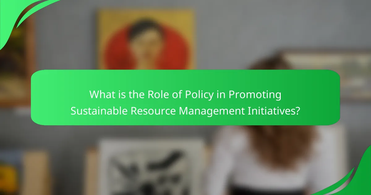 What is the Role of Policy in Promoting Sustainable Resource Management Initiatives?