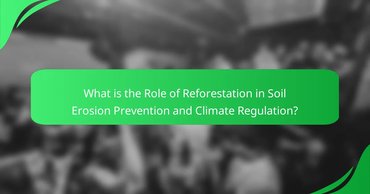 What is the Role of Reforestation in Soil Erosion Prevention and Climate Regulation?