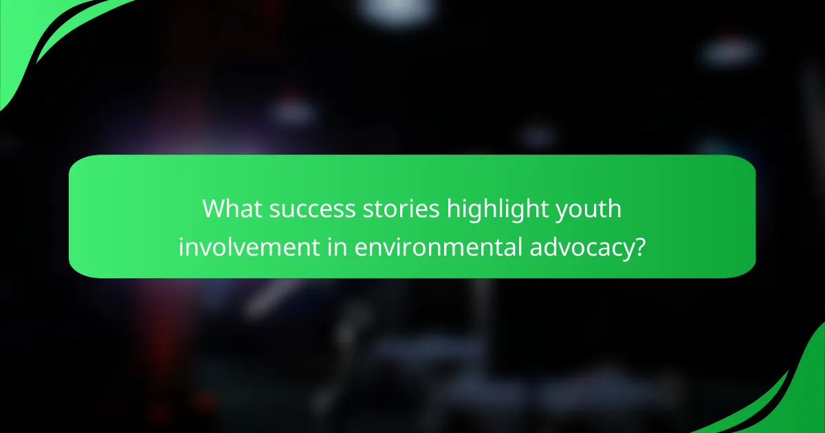What success stories highlight youth involvement in environmental advocacy?