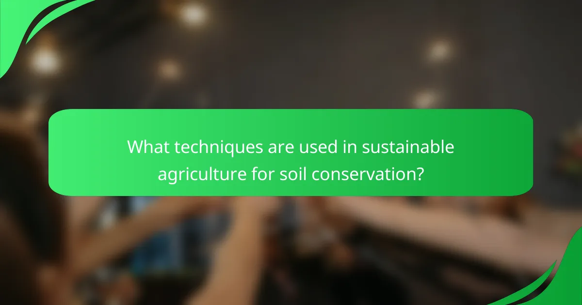 What techniques are used in sustainable agriculture for soil conservation?